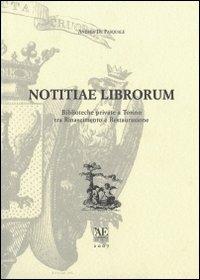 Notitiae librorum. Biblioteche private e Torino tra Rinascimento e Restaurazione - Andrea De Pasquale - Libro L'Artistica Editrice 2007, Antropos. Storia, civiltà e paesi | Libraccio.it