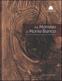 Dal Monviso al monte Bianco. Il legno tra tradizione, cultura e innovazione. Ediz. illustrata  - Libro L'Artistica Editrice 2009, Miscellanea. Edizioni fuori collana | Libraccio.it