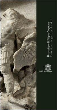 Il sarcofago di Filippo Vagnone. Committenza e gusto per l'antico  - Libro L'Artistica Editrice 2011, Fragmenta1. Arte e architettura | Libraccio.it