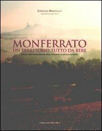 Monferrato un territorio tutto da bere. I vini a denominazione della provincia di Alessandria - Lorenzo Marinello - Libro L'Artistica Editrice 2015, Sensus. Enologia e cultura culinaria | Libraccio.it