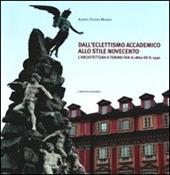 Dall'eclettismo accademico allo stile novecento. L'architettura a Torino fra il 1860 e il 1930. Ediz. illustrata