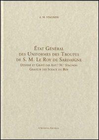 Etat général des uniformes des troupes de S. M. Le Roy de Sardaigne. Ediz. italiana - Antonio M. Stagnon - Libro L'Artistica Editrice 2011, Excelsa. Opere scelte | Libraccio.it