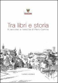 Tra libri e storia. Il percorso e l'eredità di Piero Camilla  - Libro L'Artistica Editrice 2013, Antropos. Storia, civiltà e paesi | Libraccio.it