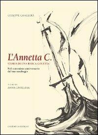 L' Annetta C. Storia di un barca goletta. Nel centesimo anniversario del suo naufragio - Giuseppe Cavallera - Libro L'Artistica Editrice 2013, Antropos. Storia, civiltà e paesi | Libraccio.it