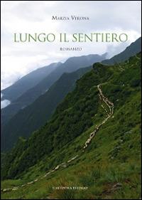 Lungo il sentiero - Marzia Verona - Libro L'Artistica Editrice 2014, Arkeos.1 Letteratura e poesia | Libraccio.it