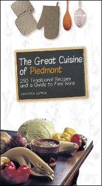 The great cuisine of Piedmont. 250 traditional recipes and a guide to fine wine  - Libro L'Artistica Editrice 2014, Sensus. Enologia e cultura culinaria | Libraccio.it