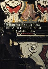 Studi sulla collegiata dei santi Pietro e Paolo di Carmagnola - Ilaria Curletti, G. Giacomo Fissore, Giovanni Romano - Libro L'Artistica Editrice 2015, Fragmenta. Arte e architettura locale | Libraccio.it