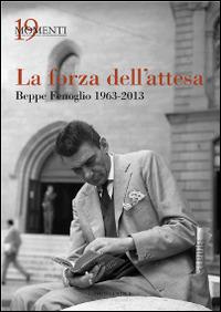 La forza dell'attesa. Beppe Fenoglio 1963-2013  - Libro L'Artistica Editrice 2017, Antropos. Storia, civiltà e paesi | Libraccio.it