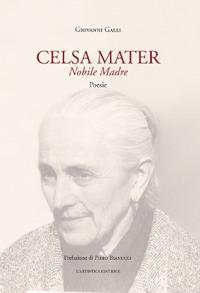 Celsa mater. Nobile madre - Giovanni Galli - Libro L'Artistica Editrice 2018, Arpimedia | Libraccio.it