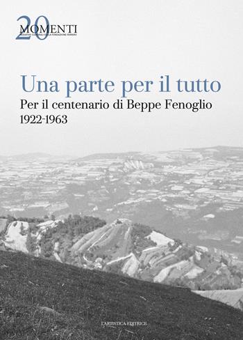 Una parte per il tutto. Per il centenario di Beppe Fenoglio 1922-1963  - Libro L'Artistica Editrice 2025, Antropos. Storia, civiltà e paesi | Libraccio.it