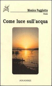 Come luce sull'acqua - Monica Faggiotto - Libro Ananke 2002, Poesia | Libraccio.it