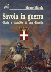 Savoia in guerra. Glorie e sconfitte di una dinastia