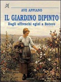 Il giardino dipinto. Dagli affreschi egizi a Botero - Ave Appiano - Libro Ananke 2002, Grandi libri | Libraccio.it