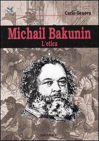 Michail Bakunin. L'etica - Carlo Genova - Libro Ananke 2004, Il cerriglio | Libraccio.it