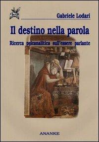 Il destino nella parola. Ricerca psicanalitica sull'essere parlante - Gabriele Lodari - Libro Ananke 2003, Il cerriglio | Libraccio.it