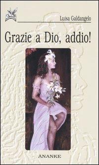 Grazie a Dio, addio! - Luisa Galdangelo - Libro Ananke 2004, Solago | Libraccio.it