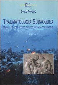 Traumatologia subacquea. Manuale pratico e di piccolo pronto soccorso per subacquei - Enrico Franzino - Libro Ananke 2005, Continente blu | Libraccio.it