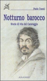 Notturno barocco. Storie di vita del Caravaggio - Paolo Turati - Libro Ananke 2005, Solago | Libraccio.it