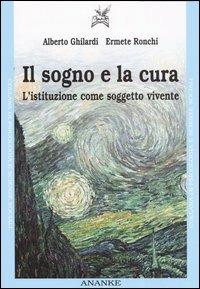 Il sogno e la cura. L'istituzione come soggetto vivente - Alberto Ghilardi, Ermete Ronchi - Libro Ananke 2005, Psicologia e scienze sociali | Libraccio.it