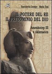 Il potere del re il predominio del dio. Amenhotep III e Akhenaten