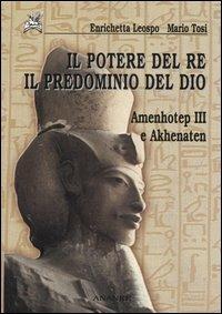 Il potere del re il predominio del dio. Amenhotep III e Akhenaten - Enrichetta Leospo, Mario Tosi - Libro Ananke 2005, Seshat | Libraccio.it