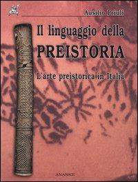 Il linguaggio della preistoria. L'arte preistorica in Italia - Ausilio Priuli - Libro Ananke 2005, Grandi libri | Libraccio.it