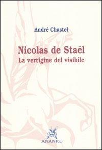Nicolas de Stael. La vertigine del visibile - André Chastel - Libro Ananke 2005, Filosofia | Libraccio.it