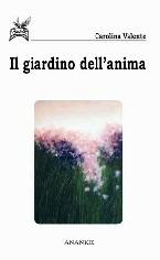Il giardino dell'anima - Carolina Valente - Libro Ananke 2006, Poesia | Libraccio.it