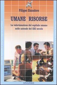 Umane risorse. La valorizzazione del capitale umano nelle aziende del XXI secolo - Filippo Zizzadoro - Libro Ananke 2006, Psicologia e scienze sociali | Libraccio.it
