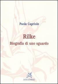 Rilke. Biografia di uno sguardo - Paola Capriolo - Libro Ananke 2006, Filosofia | Libraccio.it