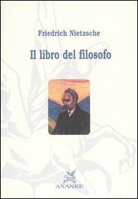 Il libro del filosofo - Friedrich Nietzsche - Libro Ananke 2006, Filosofia | Libraccio.it