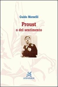 Proust o del sentimento - Guido Morselli - Libro Ananke 2006, Filosofia | Libraccio.it