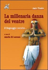 La millenaria danza del ventre. Il linguaggio occulto - Amir Thaleb - Libro Ananke 2007, Abadir | Libraccio.it