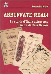 Abbuffate reali. La storia d'Italia attraverso i menu di casa Savoia - Domenico Musci - Libro Ananke 2007, Eridano | Libraccio.it