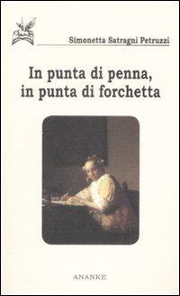 In punta di penna, in punta di forchetta - Simonetta Petruzzi Satragni - Libro Ananke 2007 | Libraccio.it