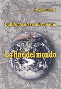 La fine del mondo. Dall'Apocalisse all'ecocidio - Massimo Centini - Libro Ananke 2007 | Libraccio.it
