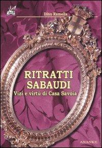 Ritratti sabaudi. Vizi e virtù di casa Savoia - Dino Ramella - Libro Ananke 2007 | Libraccio.it