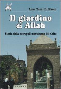 Il giardino di Allah. Storia della necropoli musulmana del Cairo - Anna Tozzi di Marco - Libro Ananke 2008, Abadir | Libraccio.it