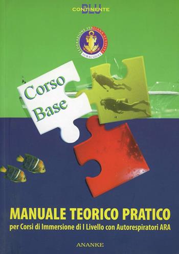 Manuale teorico pratico corso Ara base. Per corsi di immersione di livello I con autorespiratori Ara  - Libro Ananke 2009, Continente blu | Libraccio.it