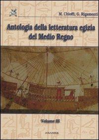 Antologia della letteratura egizia del Medio Regno. Vol. 3 - Marco E. Chioffi, Giuliana Rigamonti - Libro Ananke 2009 | Libraccio.it