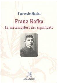 Franz Kafka. La metamorfosi del significato - Ferruccio Masini - Libro Ananke 2009, Filosofia | Libraccio.it