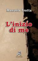L'inizio di me - Manuela Trotta - Libro Ananke 2010, Narrativa | Libraccio.it