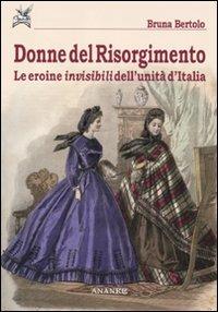 Donne del Risorgimento. Le eroine invisibili dell'unità d'Italia - Bruna Bertolo - Libro Ananke 2010 | Libraccio.it