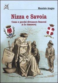 Nizza e Savoia. Come e perché divennero francesi (e lo rimasero) - Maurizio Aragno - Libro Ananke 2010, Storia | Libraccio.it