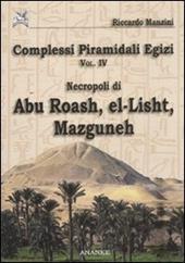Complessi piramidali egizi. Vol. 4: Necropoli di Abu Roash, El-Lisht, Mazguneh