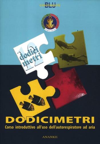 Dodici metri. Corso introduttivo all'uso dell'autorespiratore ad aria. Ediz. illustrata - Francesco De Totero - Libro Ananke 2012, Continente blu | Libraccio.it