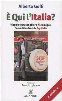 È qui l'Italia? Viaggio tra tasse killer e fisco iniquo - Alberto Goffi - Libro Ananke 2011 | Libraccio.it