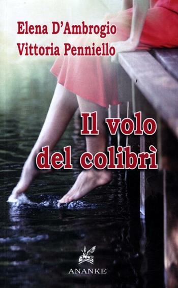 Il volo del colibrì - Elena D'Ambrogio, Vittoria Penniello - Libro Ananke 2012 | Libraccio.it