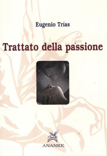 Trattato della passione - Eugenio Trías - Libro Ananke 2012, Filosofia | Libraccio.it