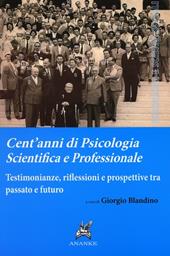 Cent'anni di psicologia scientifica e professionale. Testimonianze, riflessioni e prospettive tra passato e futuro